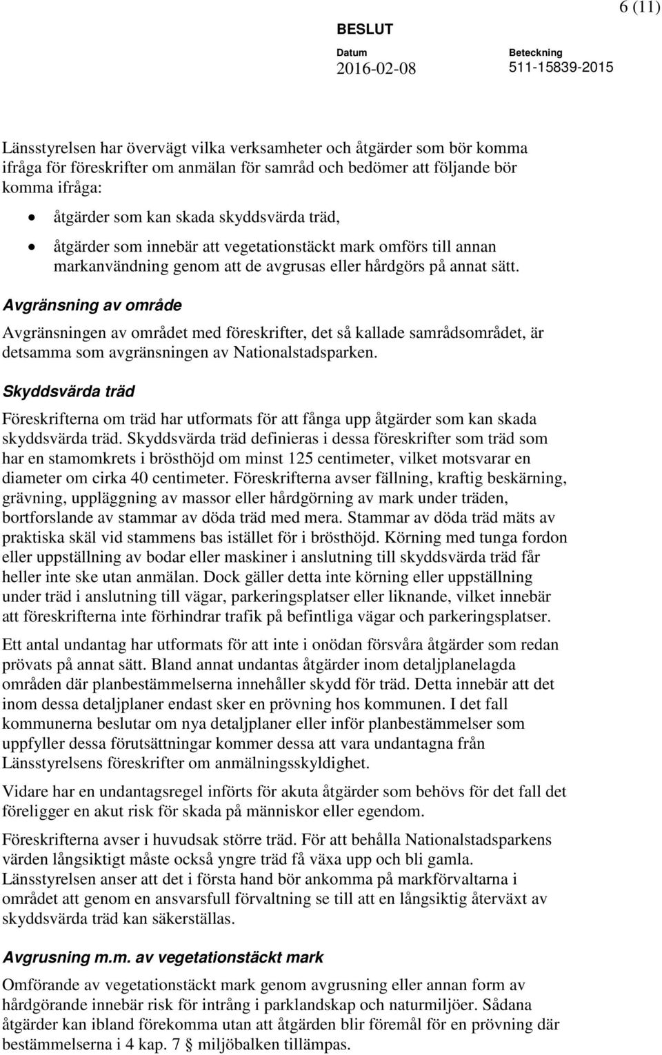Avgränsning av område Avgränsningen av området med föreskrifter, det så kallade samrådsområdet, är detsamma som avgränsningen av Nationalstadsparken.