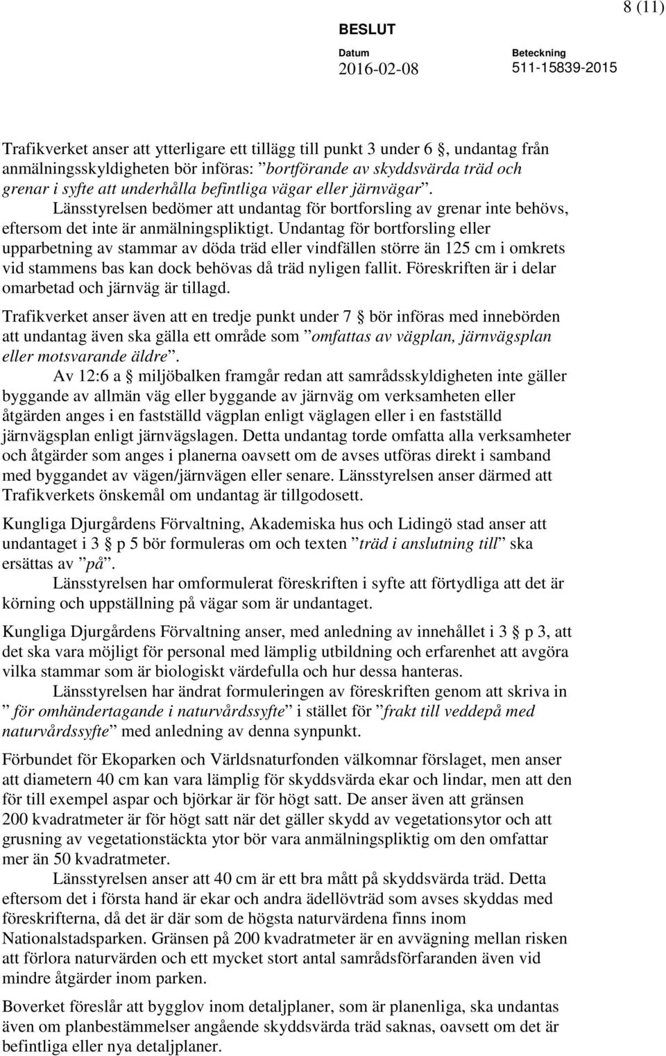Undantag för bortforsling eller upparbetning av stammar av döda träd eller vindfällen större än 125 cm i omkrets vid stammens bas kan dock behövas då träd nyligen fallit.