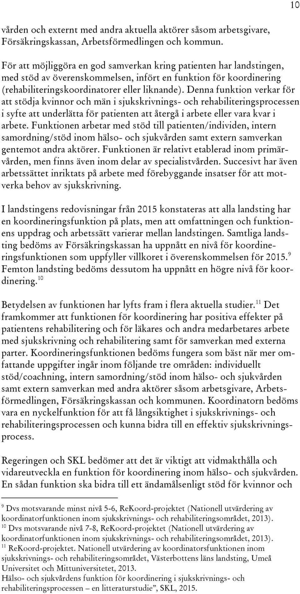 Denna funktion verkar för att stödja kvinnor och män i sjukskrivnings- och rehabiliteringsprocessen i syfte att underlätta för patienten att återgå i arbete eller vara kvar i arbete.