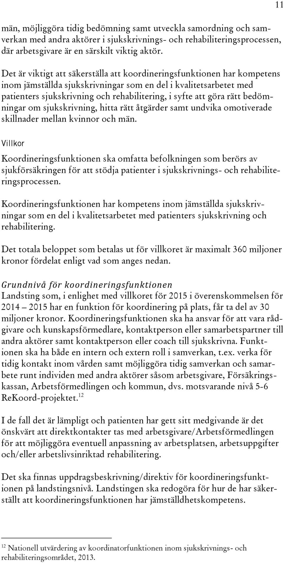 göra rätt bedömningar om sjukskrivning, hitta rätt åtgärder samt undvika omotiverade skillnader mellan kvinnor och män.