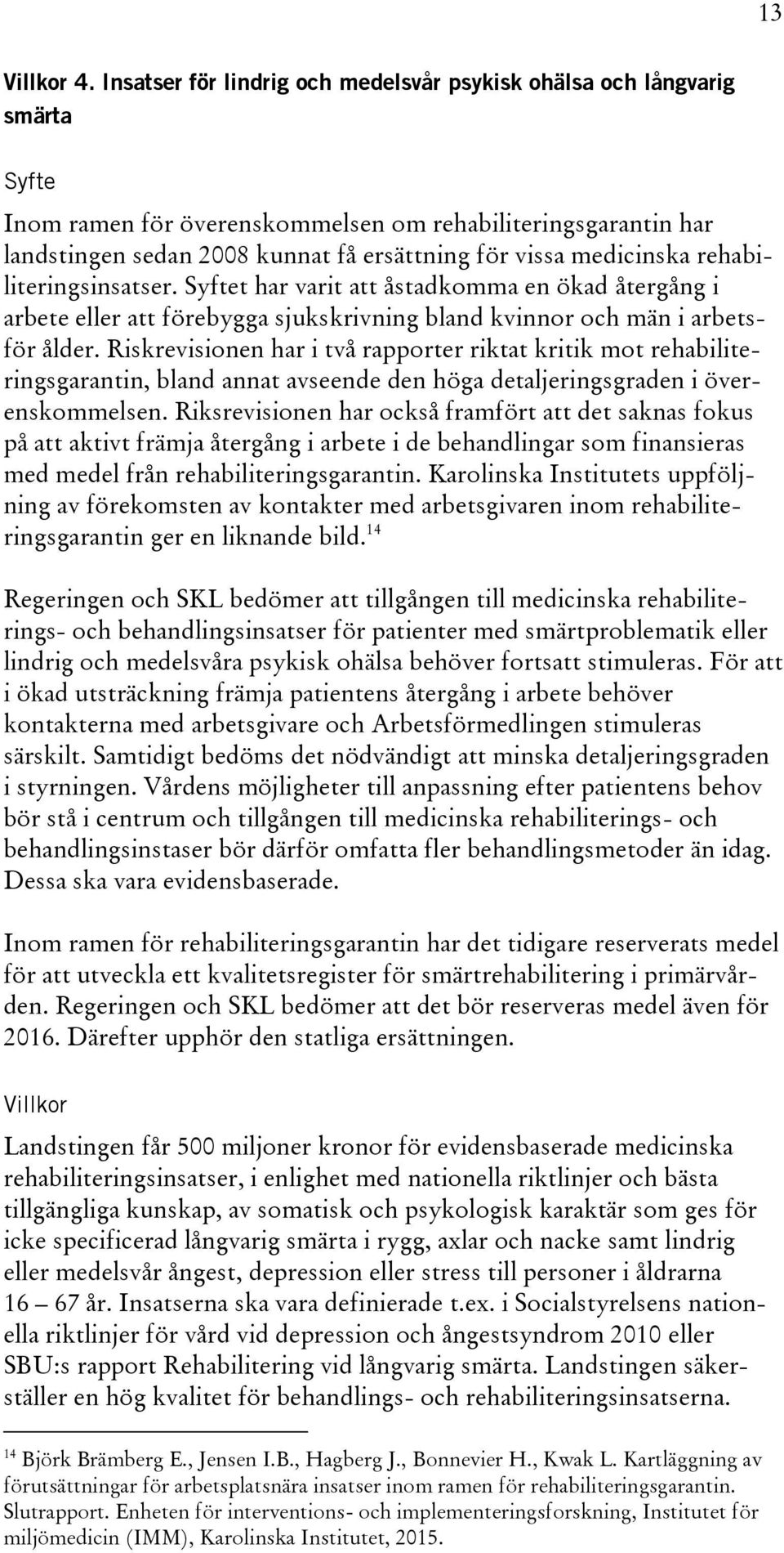 medicinska rehabiliteringsinsatser. Syftet har varit att åstadkomma en ökad återgång i arbete eller att förebygga sjukskrivning bland kvinnor och män i arbetsför ålder.