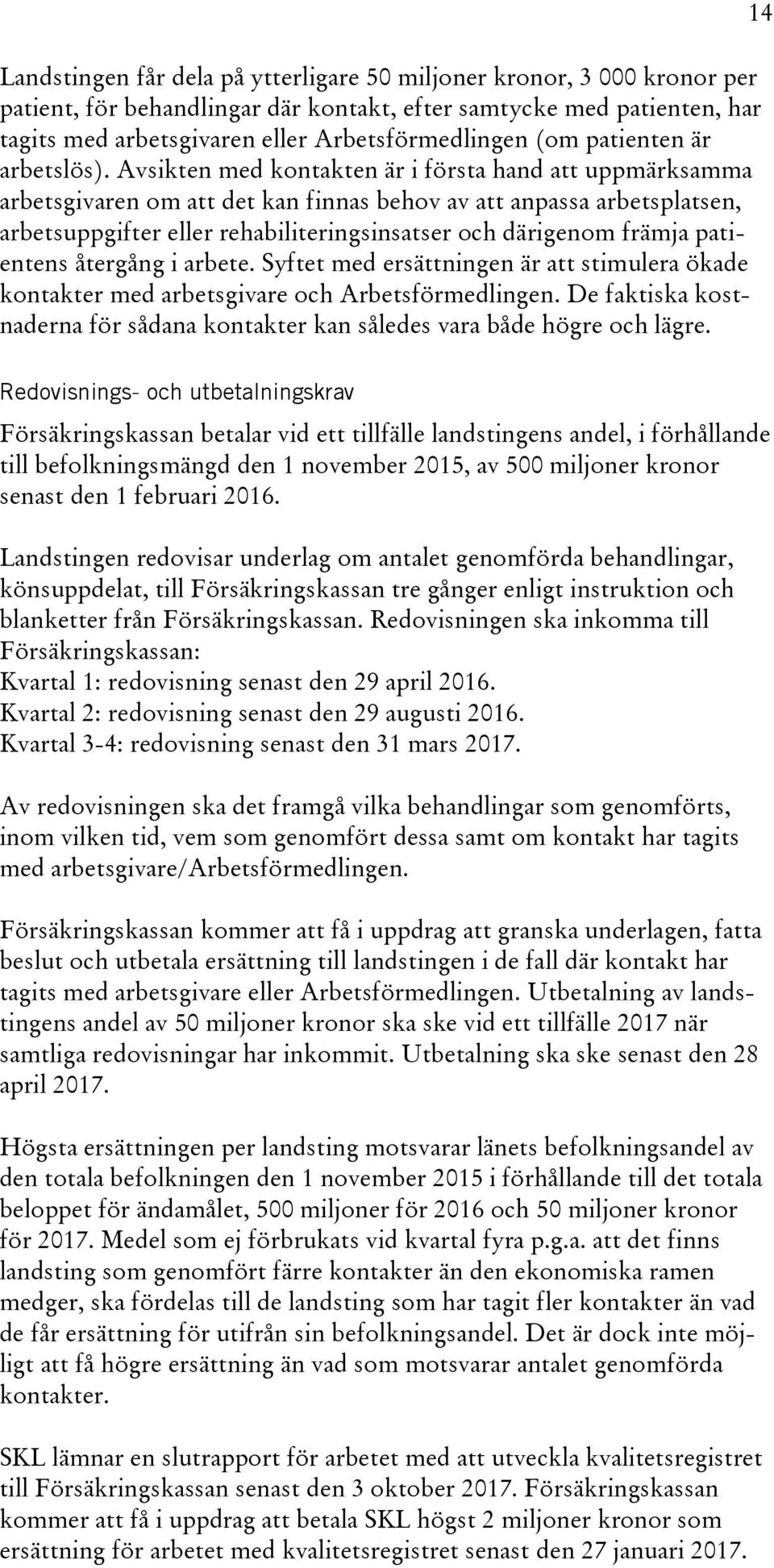 Avsikten med kontakten är i första hand att uppmärksamma arbetsgivaren om att det kan finnas behov av att anpassa arbetsplatsen, arbetsuppgifter eller rehabiliteringsinsatser och därigenom främja