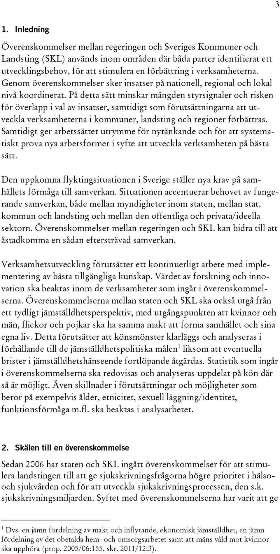 På detta sätt minskar mängden styrsignaler och risken för överlapp i val av insatser, samtidigt som förutsättningarna att utveckla verksamheterna i kommuner, landsting och regioner förbättras.