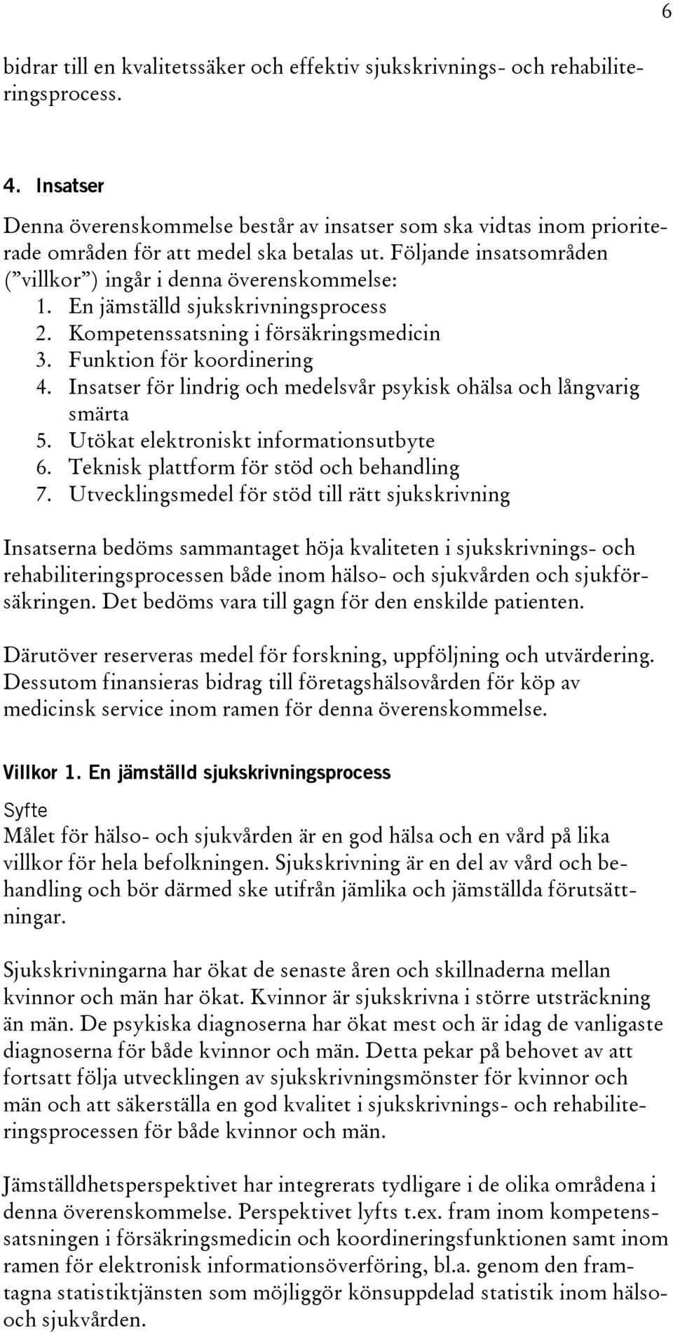 En jämställd sjukskrivningsprocess 2. Kompetenssatsning i försäkringsmedicin 3. Funktion för koordinering 4. Insatser för lindrig och medelsvår psykisk ohälsa och långvarig smärta 5.