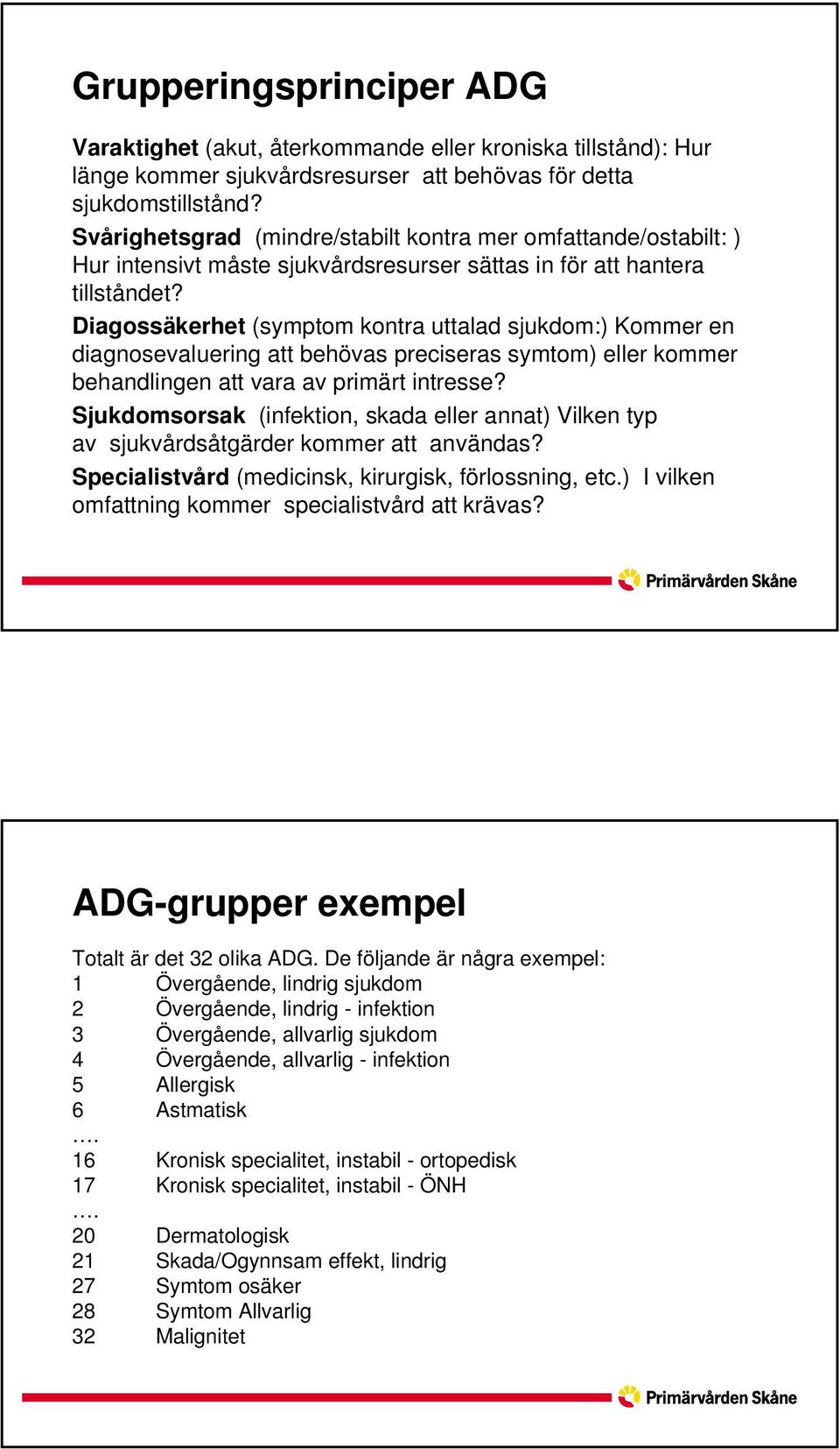 Diagossäkerhet (symptom kontra uttalad sjukdom:) Kommer en diagnosevaluering att behövas preciseras symtom) eller kommer behandlingen att vara av primärt intresse?
