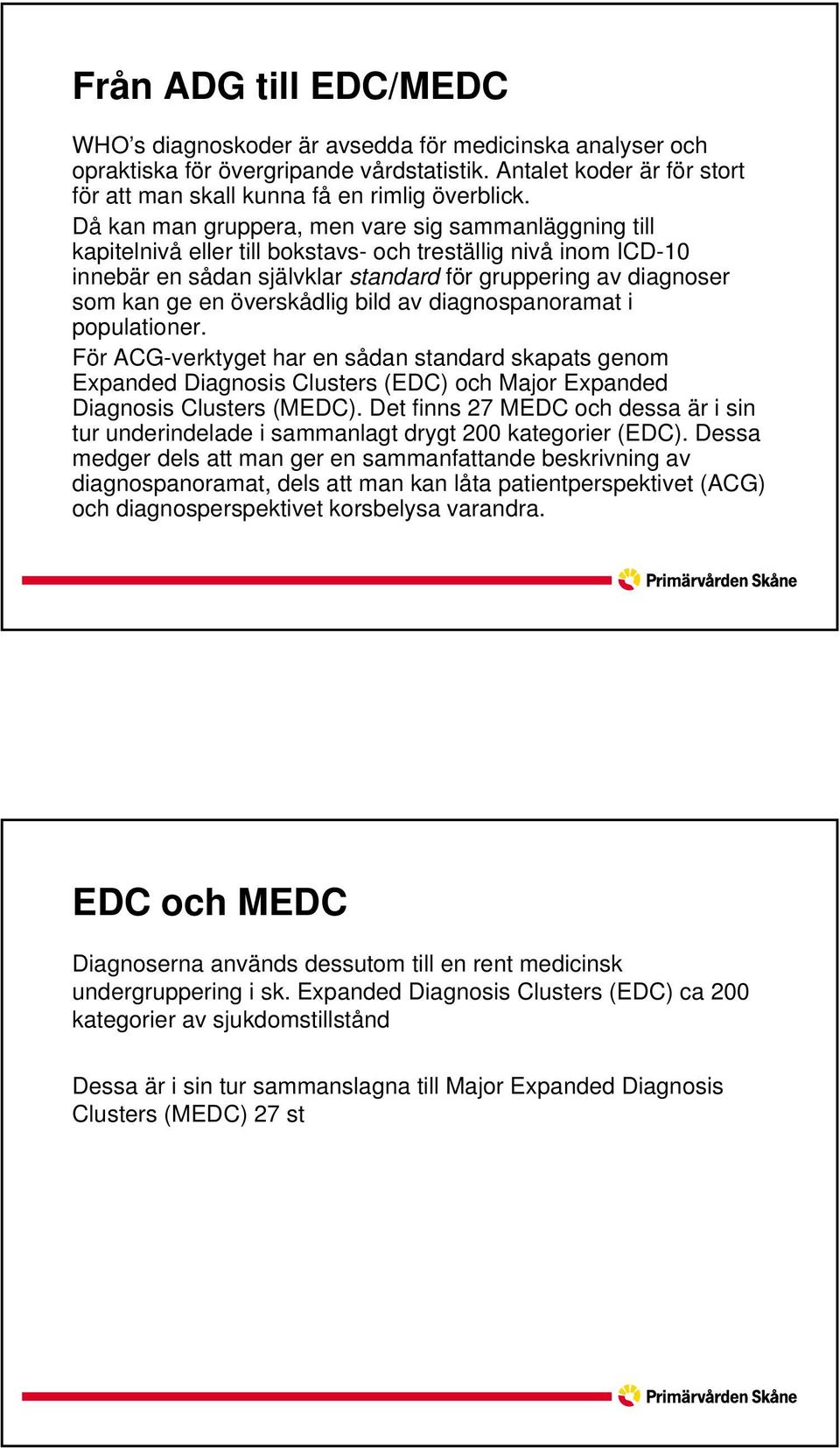 överskådlig bild av diagnospanoramat i populationer. För ACG-verktyget har en sådan standard skapats genom Expanded Diagnosis Clusters (EDC) och Major Expanded Diagnosis Clusters (MEDC).