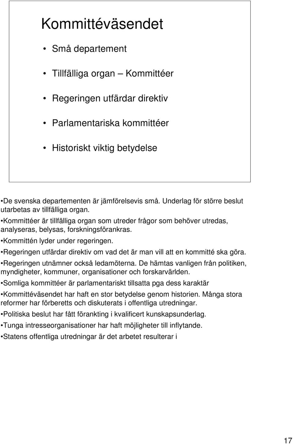 Kommittén lyder under regeringen. Regeringen utfärdar direktiv om vad det är man vill att en kommitté ska göra. Regeringen utnämner också ledamöterna.