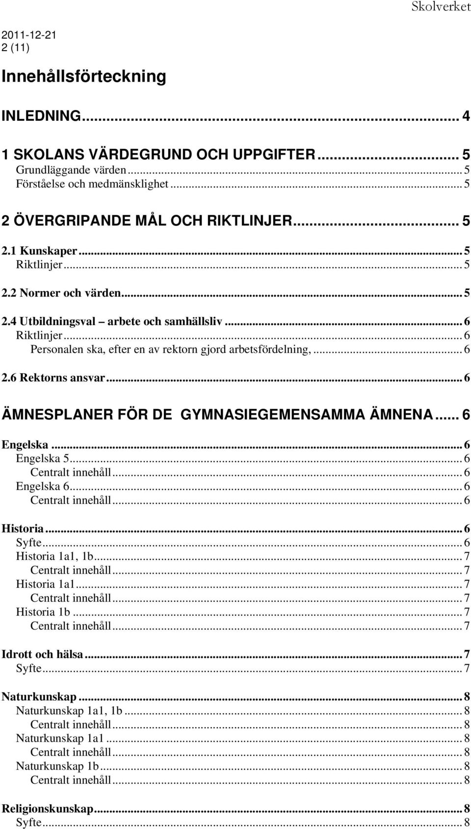 6 Rektorns ansvar... 6 ÄMNESPLANER FÖR DE GYMNASIEGEMENSAMMA ÄMNENA... 6 Engelska... 6 Engelska 5... 6... 6 Engelska 6... 6... 6 Historia... 6 Syfte... 6 Historia 1a1, 1b... 7... 7 Historia 1a1.