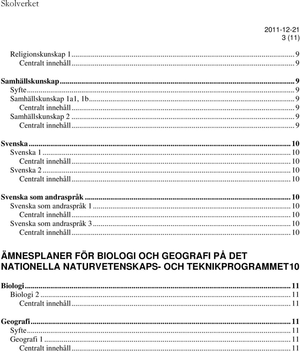 .. 10... 10 Svenska som andraspråk 3... 10... 10 ÄMNESPLANER FÖR BIOLOGI OCH GEOGRAFI PÅ DET NATIONELLA NATURVETENSKAPS- OCH TEKNIKPROGRAMMET10 Biologi.