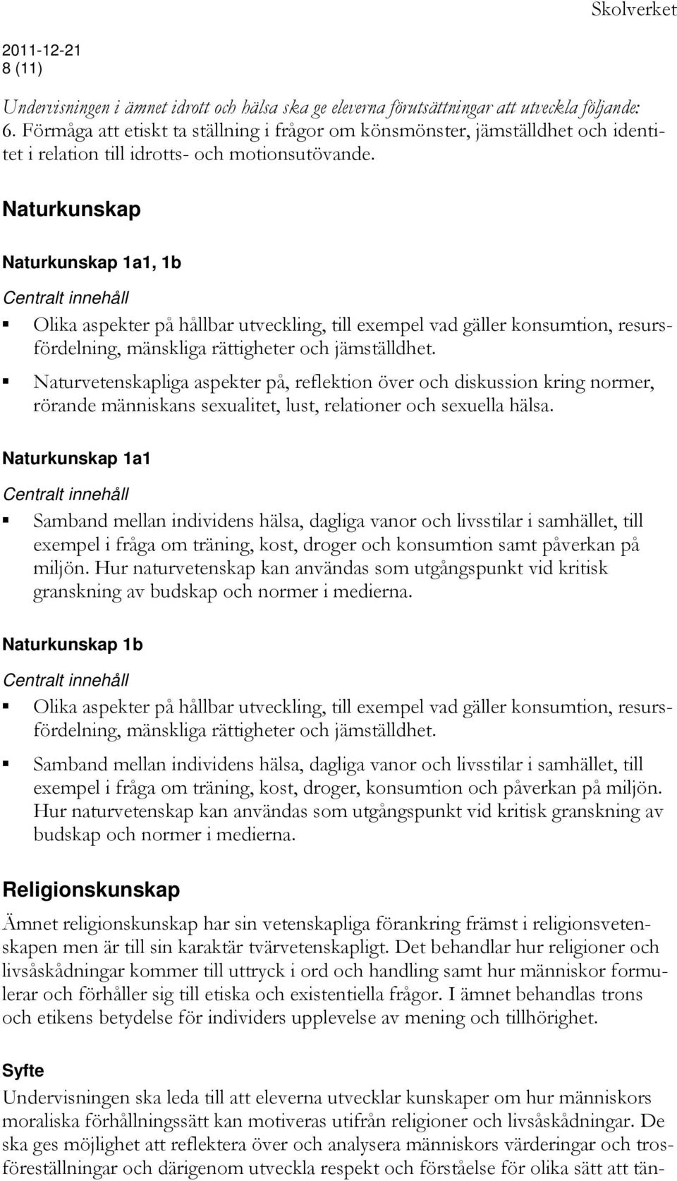 Naturkunskap Naturkunskap 1a1, 1b Olika aspekter på hållbar utveckling, till exempel vad gäller konsumtion, resursfördelning, mänskliga rättigheter och jämställdhet.