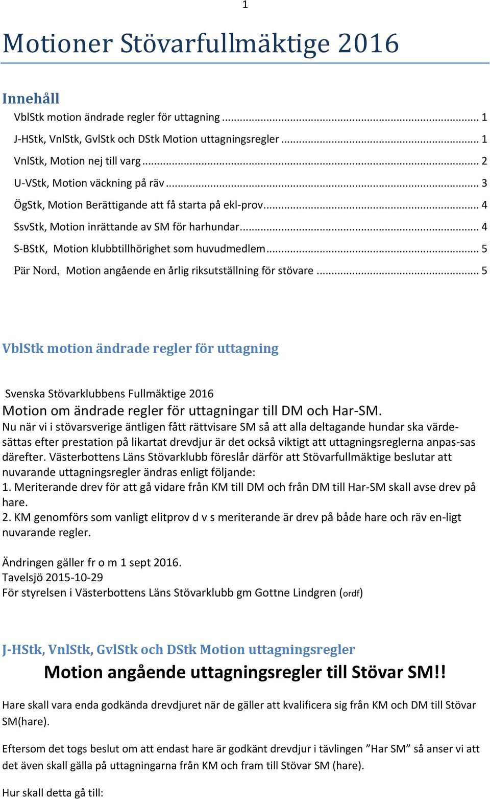 .. 5 Pär Nord, Motion angående en årlig riksutställning för stövare.