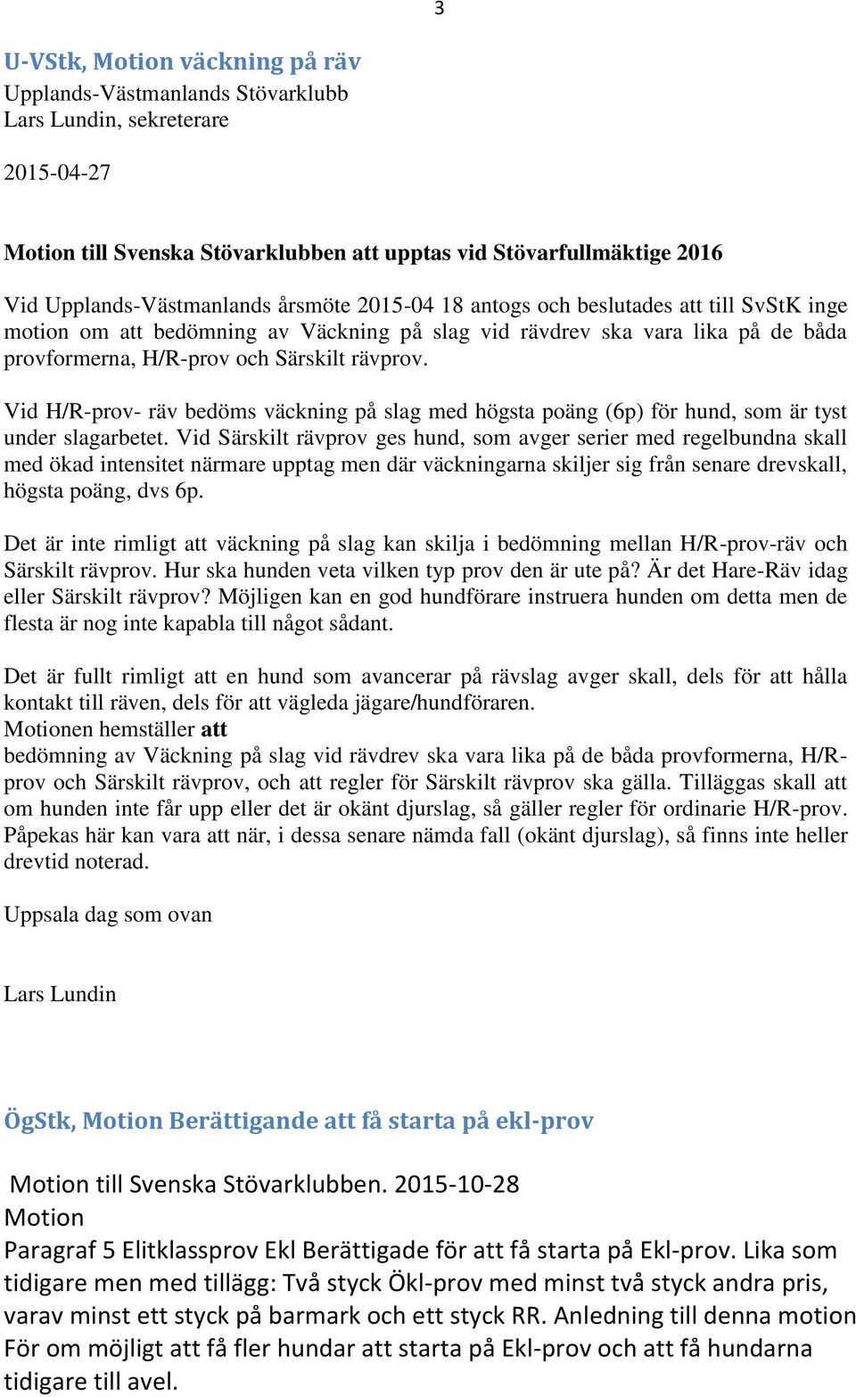 rävprov. Vid H/R-prov- räv bedöms väckning på slag med högsta poäng (6p) för hund, som är tyst under slagarbetet.