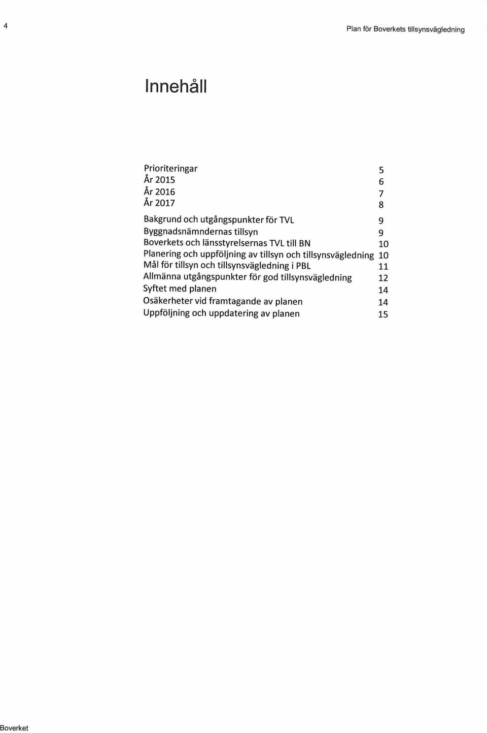 och tillsynsvägledning 10 Mål för tillsyn och tillsynsvägledning i PBL 11 Allmänna utgångspunkter för god