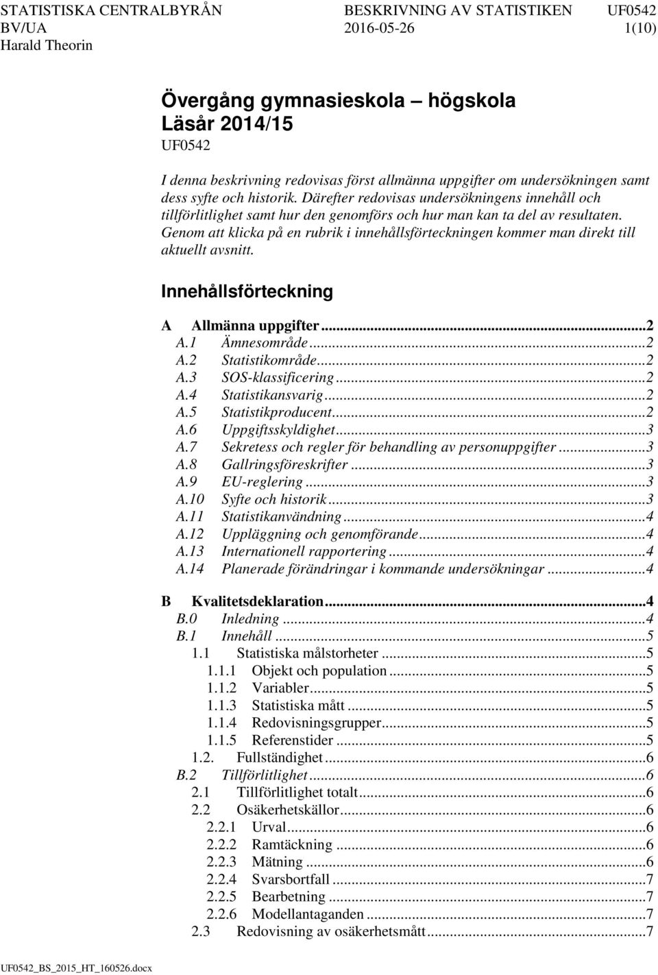 Genom att klicka på en rubrik i innehållsförteckningen kommer man direkt till aktuellt avsnitt. Innehållsförteckning A Allmänna uppgifter... 2 A.1 Ämnesområde... 2 A.2 Statistikområde... 2 A.3 SOS-klassificering.