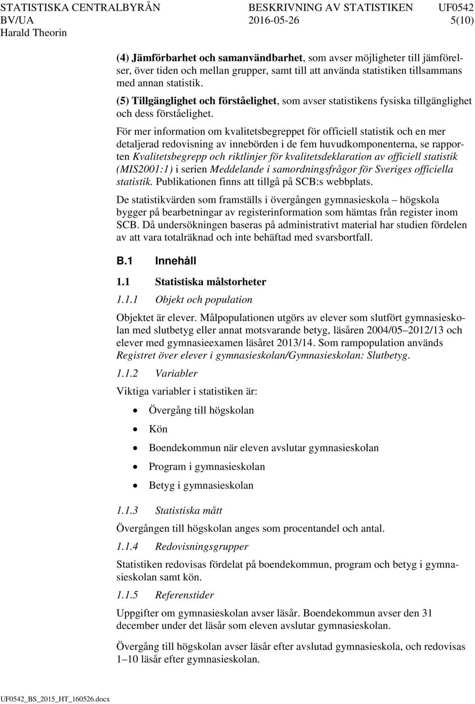 För mer information om kvalitetsbegreppet för officiell statistik och en mer detaljerad redovisning av innebörden i de fem huvudkomponenterna, se rapporten Kvalitetsbegrepp och riktlinjer för