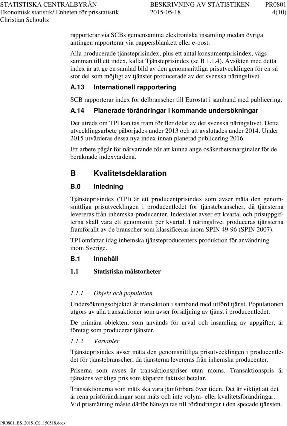 Avsiken med dea index är a ge en samlad bild av den genomsniliga prisuvecklingen för en så sor del som möjlig av jänser producerade av de svenska näringslive. A.