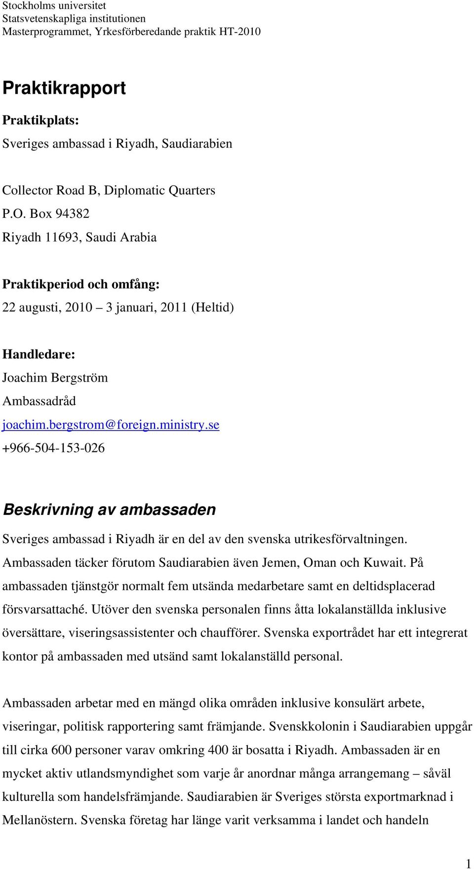 se +966-504-153-026 Beskrivning av ambassaden Sveriges ambassad i Riyadh är en del av den svenska utrikesförvaltningen. Ambassaden täcker förutom Saudiarabien även Jemen, Oman och Kuwait.
