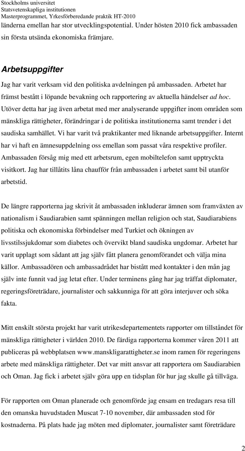 Utöver detta har jag även arbetat med mer analyserande uppgifter inom områden som mänskliga rättigheter, förändringar i de politiska institutionerna samt trender i det saudiska samhället.