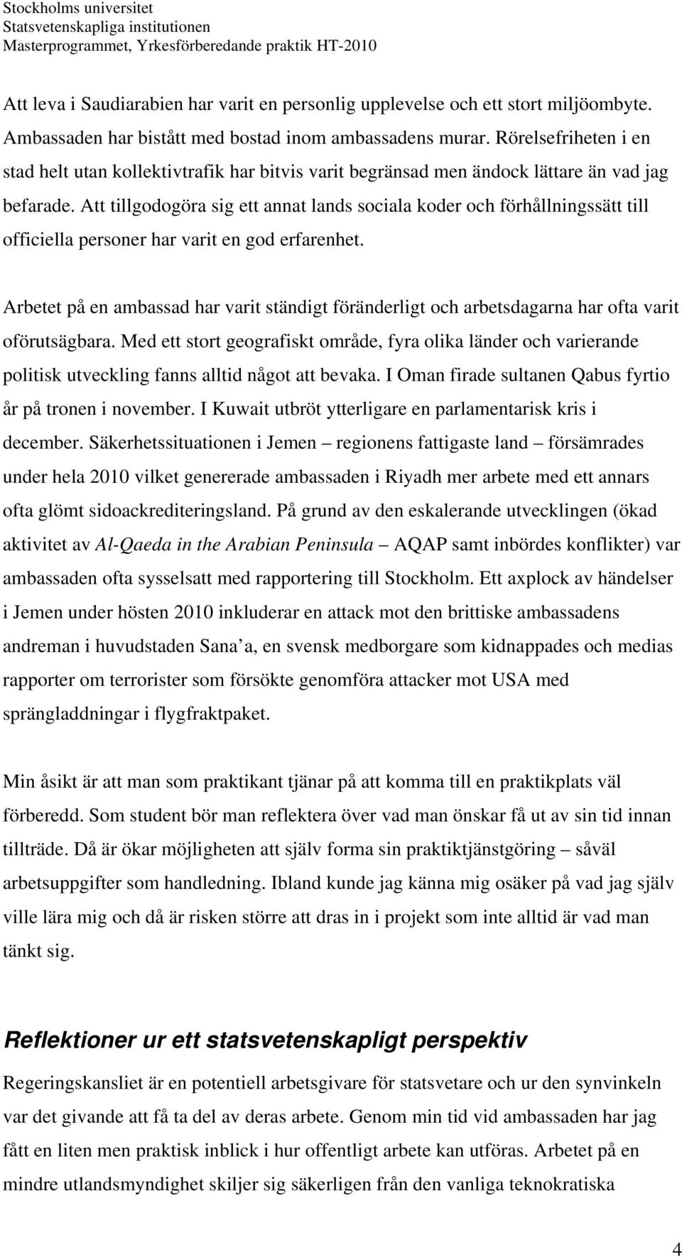 Att tillgodogöra sig ett annat lands sociala koder och förhållningssätt till officiella personer har varit en god erfarenhet.