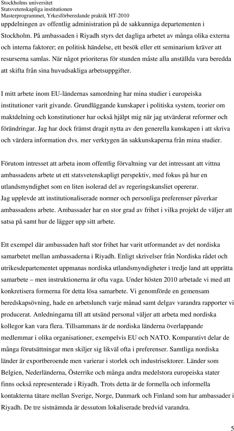 När något prioriteras för stunden måste alla anställda vara beredda att skifta från sina huvudsakliga arbetsuppgifter.