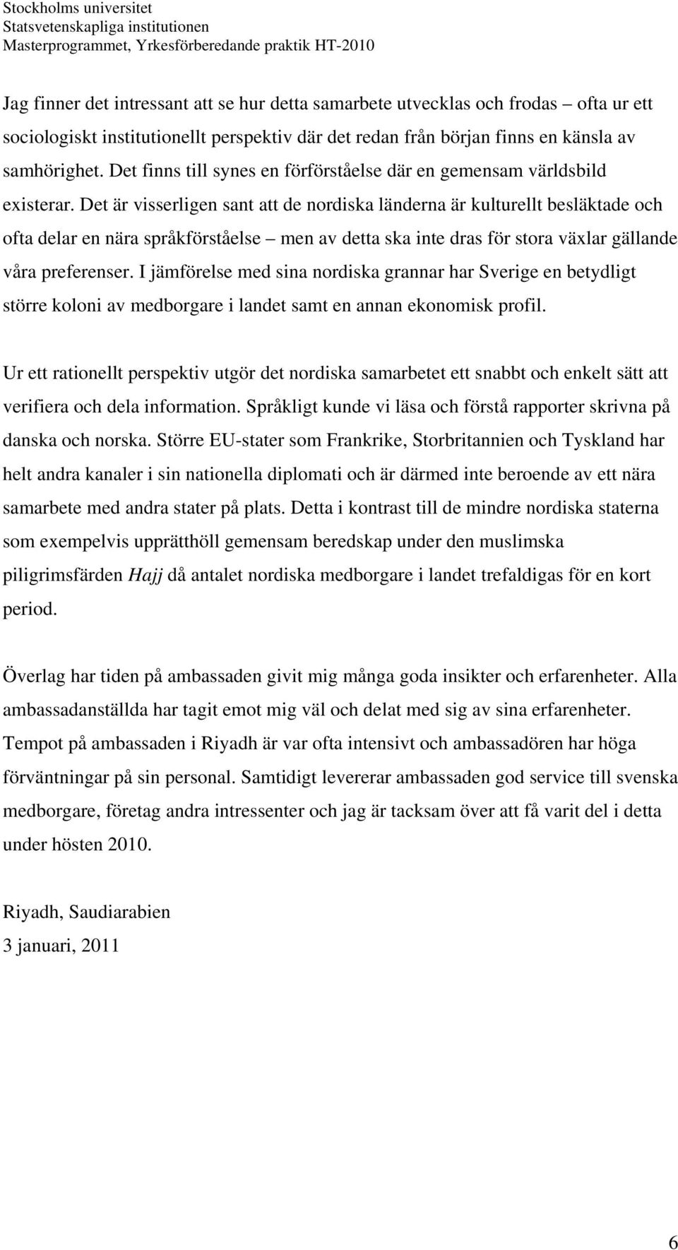 Det är visserligen sant att de nordiska länderna är kulturellt besläktade och ofta delar en nära språkförståelse men av detta ska inte dras för stora växlar gällande våra preferenser.
