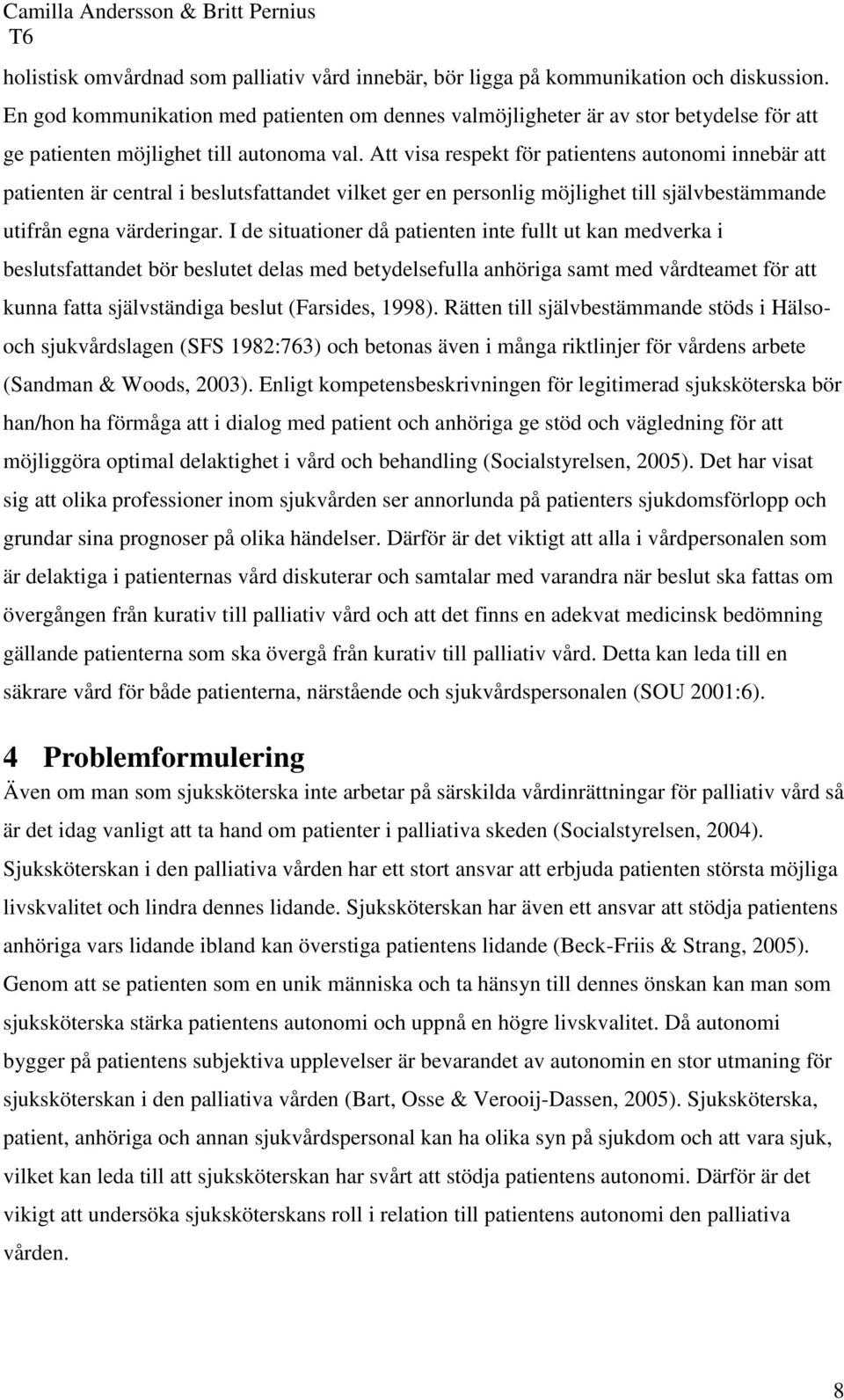 Att visa respekt för patientens autonomi innebär att patienten är central i beslutsfattandet vilket ger en personlig möjlighet till självbestämmande utifrån egna värderingar.