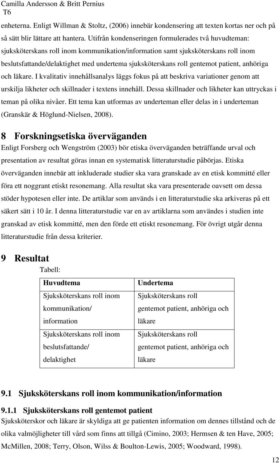 gentemot patient, anhöriga och läkare. I kvalitativ innehållsanalys läggs fokus på att beskriva variationer genom att urskilja likheter och skillnader i textens innehåll.