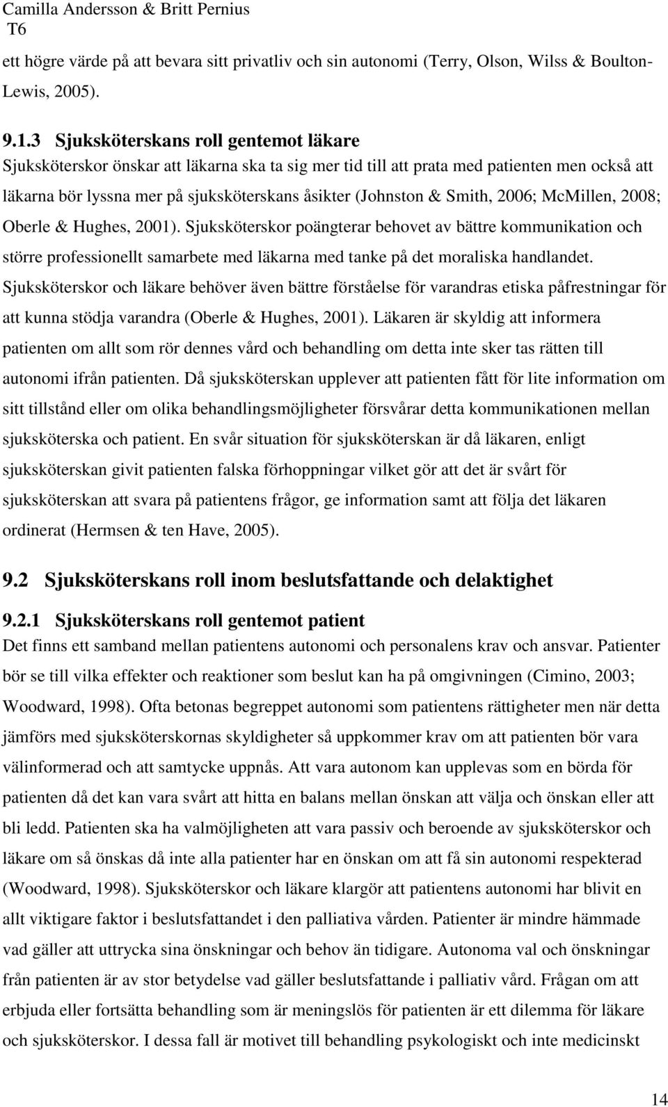 Smith, 2006; McMillen, 2008; Oberle & Hughes, 2001). Sjuksköterskor poängterar behovet av bättre kommunikation och större professionellt samarbete med läkarna med tanke på det moraliska handlandet.
