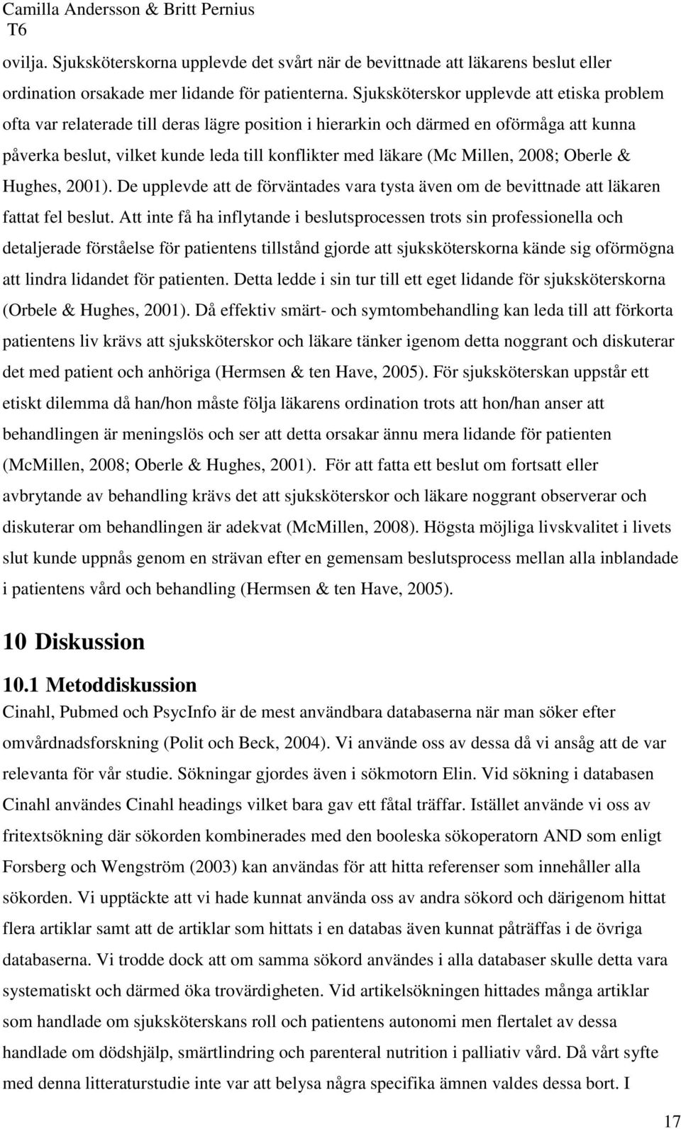 Millen, 2008; Oberle & Hughes, 2001). De upplevde att de förväntades vara tysta även om de bevittnade att läkaren fattat fel beslut.