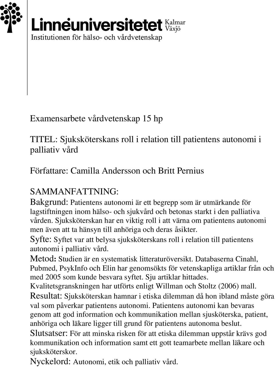 Sjuksköterskan har en viktig roll i att värna om patientens autonomi men även att ta hänsyn till anhöriga och deras åsikter.