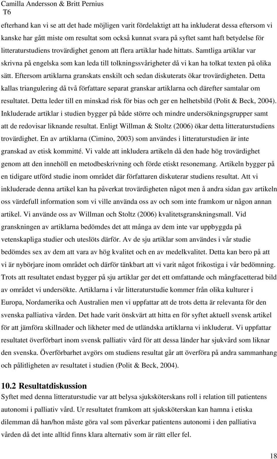 Eftersom artiklarna granskats enskilt och sedan diskuterats ökar trovärdigheten. Detta kallas triangulering då två författare separat granskar artiklarna och därefter samtalar om resultatet.