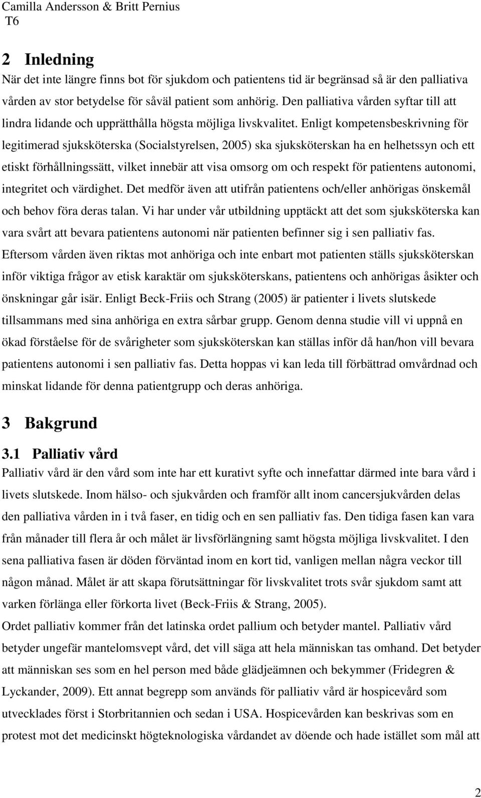 Enligt kompetensbeskrivning för legitimerad sjuksköterska (Socialstyrelsen, 2005) ska sjuksköterskan ha en helhetssyn och ett etiskt förhållningssätt, vilket innebär att visa omsorg om och respekt