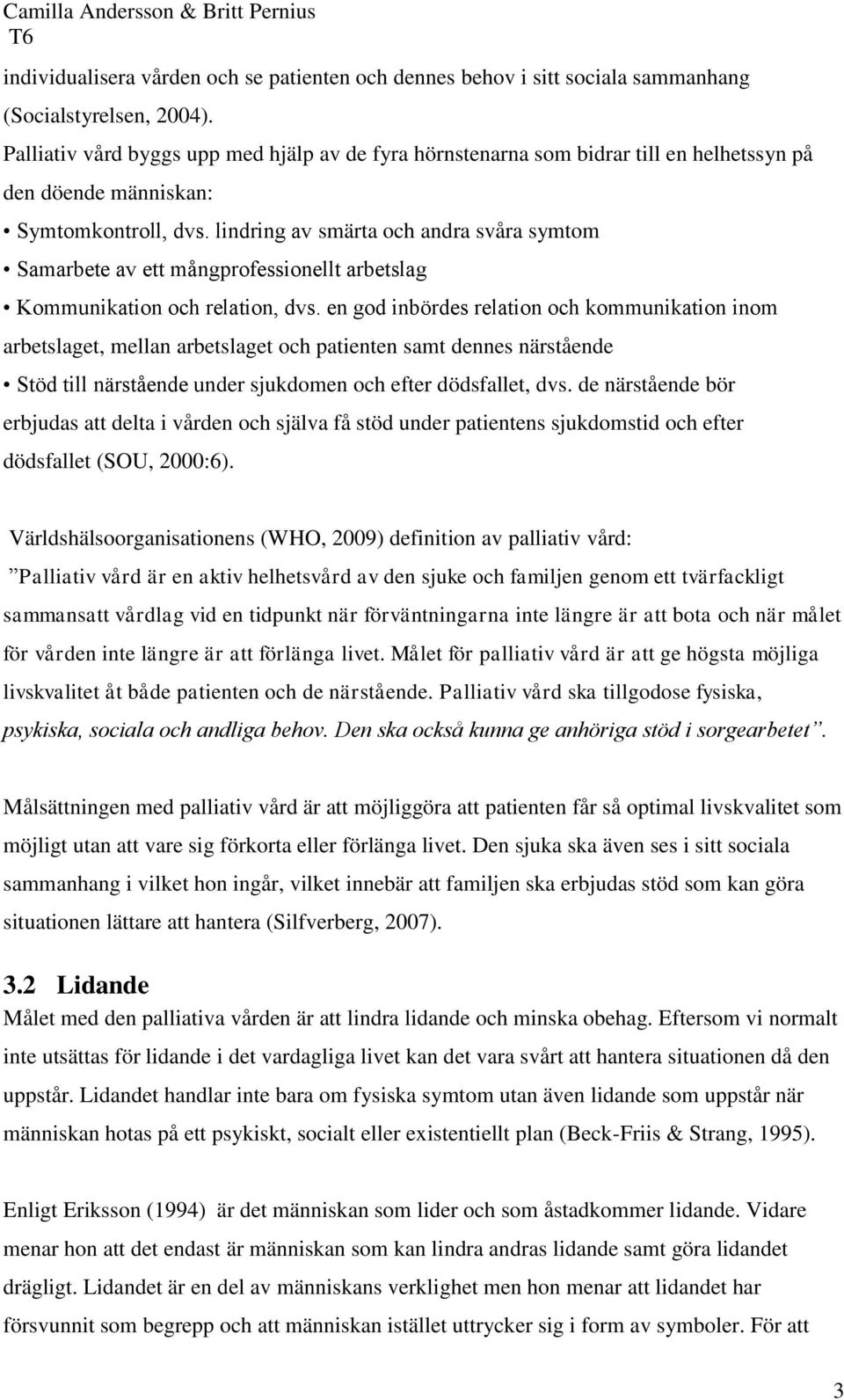 lindring av smärta och andra svåra symtom Samarbete av ett mångprofessionellt arbetslag Kommunikation och relation, dvs.