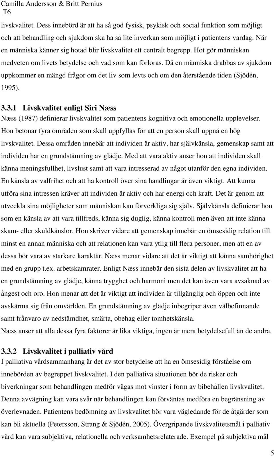 Då en människa drabbas av sjukdom uppkommer en mängd frågor om det liv som levts och om den återstående tiden (Sjödén, 1995). 3.