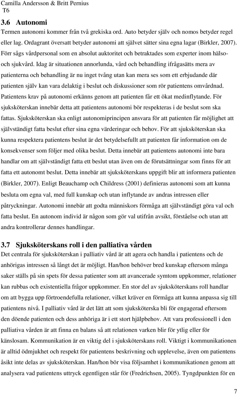 Idag är situationen annorlunda, vård och behandling ifrågasätts mera av patienterna och behandling är nu inget tvång utan kan mera ses som ett erbjudande där patienten själv kan vara delaktig i