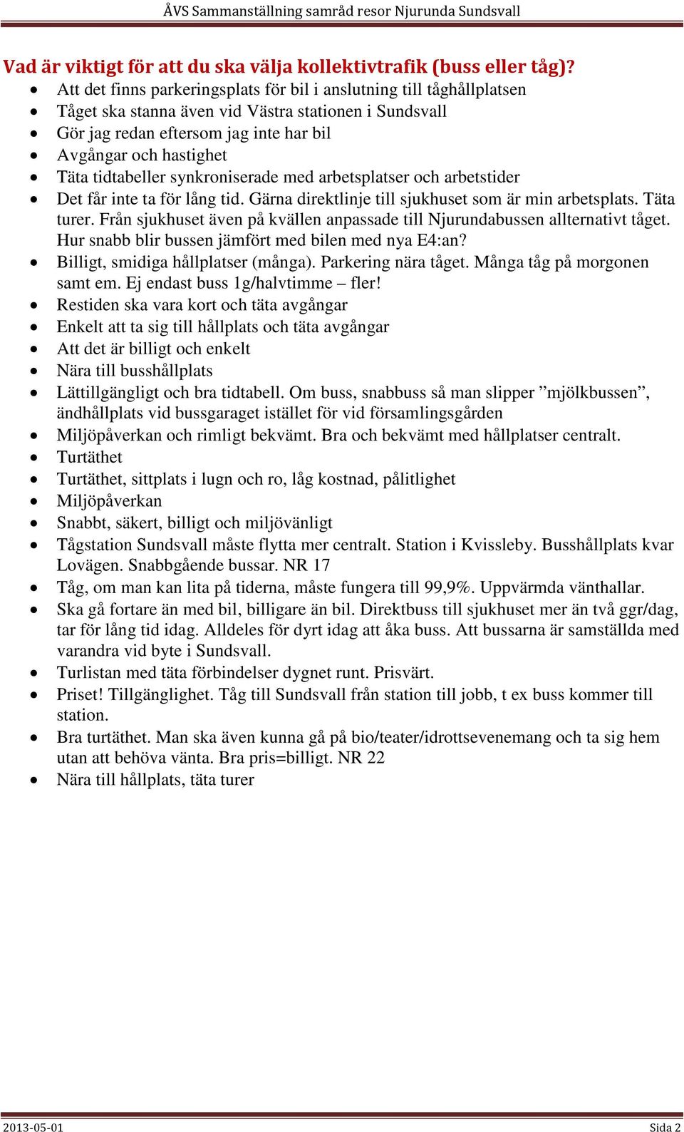 tidtabeller synkroniserade med arbetsplatser och arbetstider Det får inte ta för lång tid. Gärna direktlinje till sjukhuset som är min arbetsplats. Täta turer.