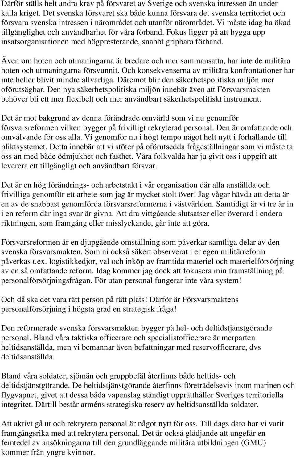 Vi måste idag ha ökad tillgänglighet och användbarhet för våra förband. Fokus ligger på att bygga upp insatsorganisationen med högpresterande, snabbt gripbara förband.