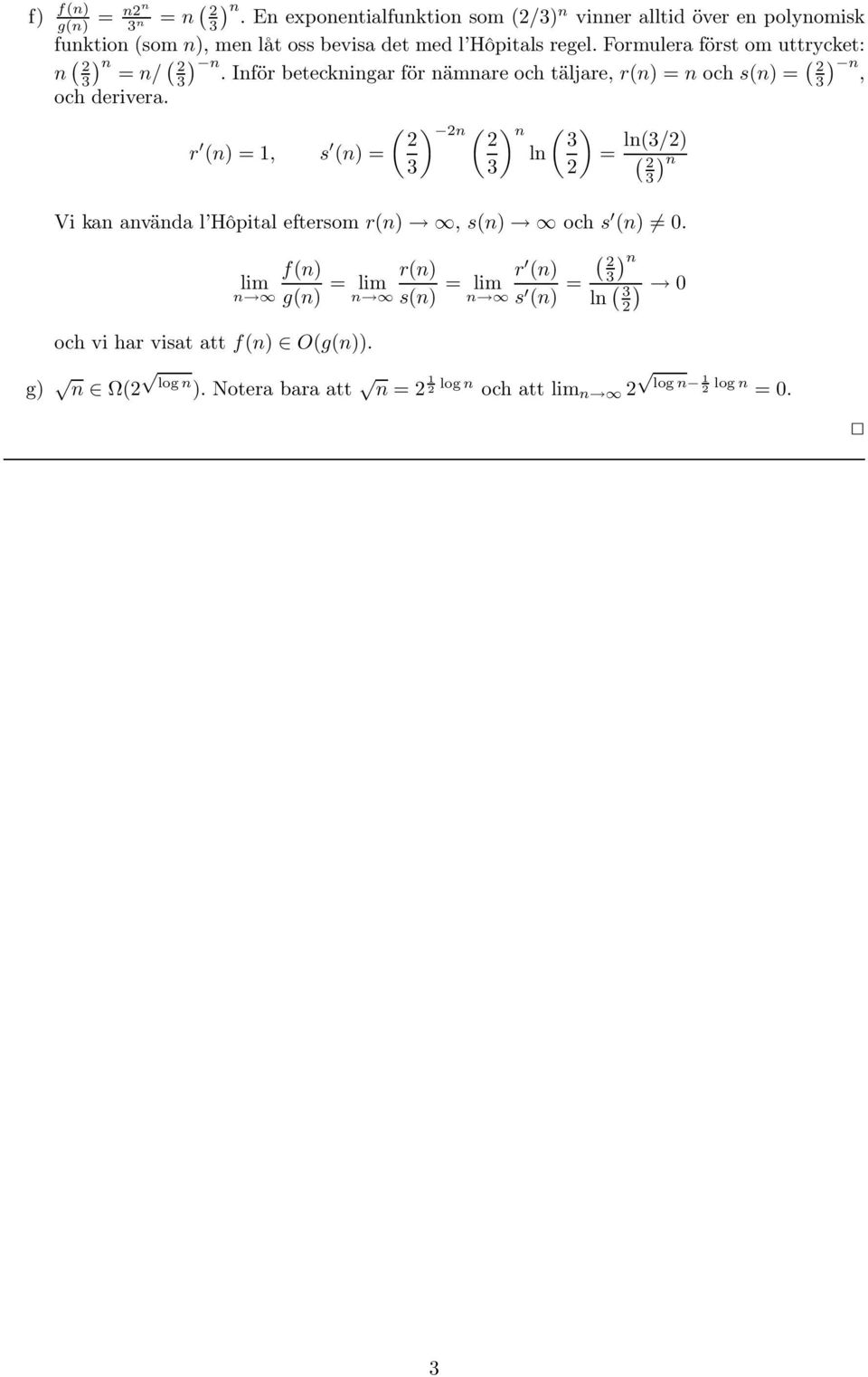 Formulera först om uttrycket: n ( 2 n ( ) = n/ 2 n. ( ) Inför beteckningar för nämnare och täljare, r(n) =n och s(n) = 2 n, ) och derivera.