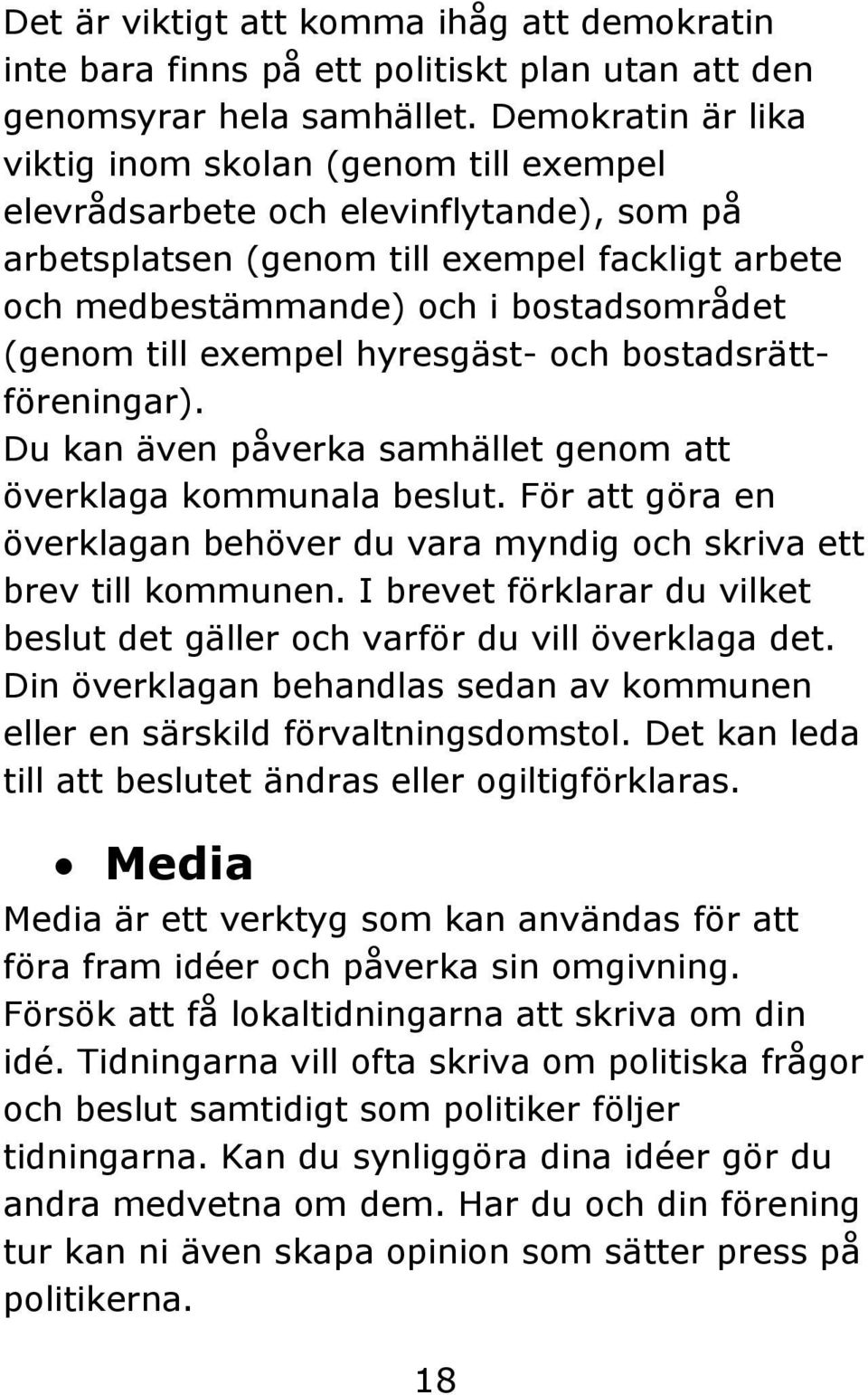 till exempel hyresgäst- och bostadsrättföreningar). Du kan även påverka samhället genom att överklaga kommunala beslut.