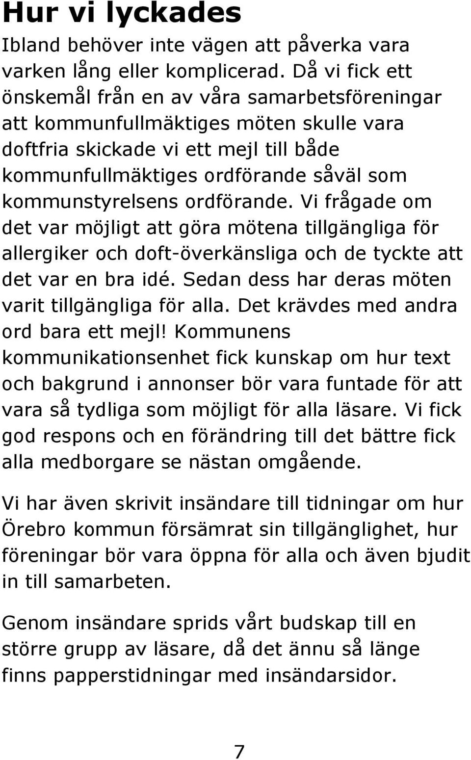ordförande. Vi frågade om det var möjligt att göra mötena tillgängliga för allergiker och doft-överkänsliga och de tyckte att det var en bra idé.
