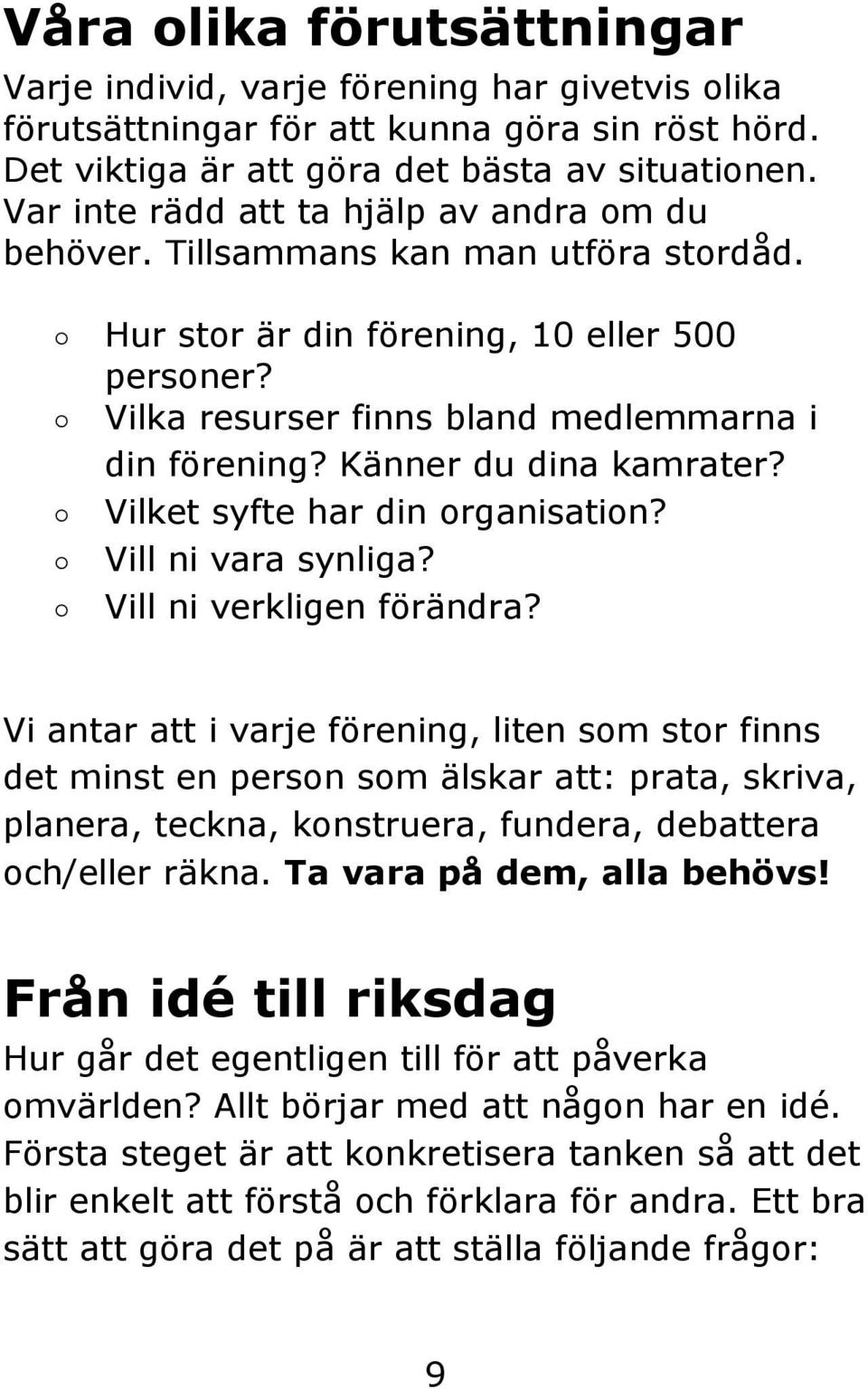 Känner du dina kamrater? Vilket syfte har din organisation? Vill ni vara synliga? Vill ni verkligen förändra?