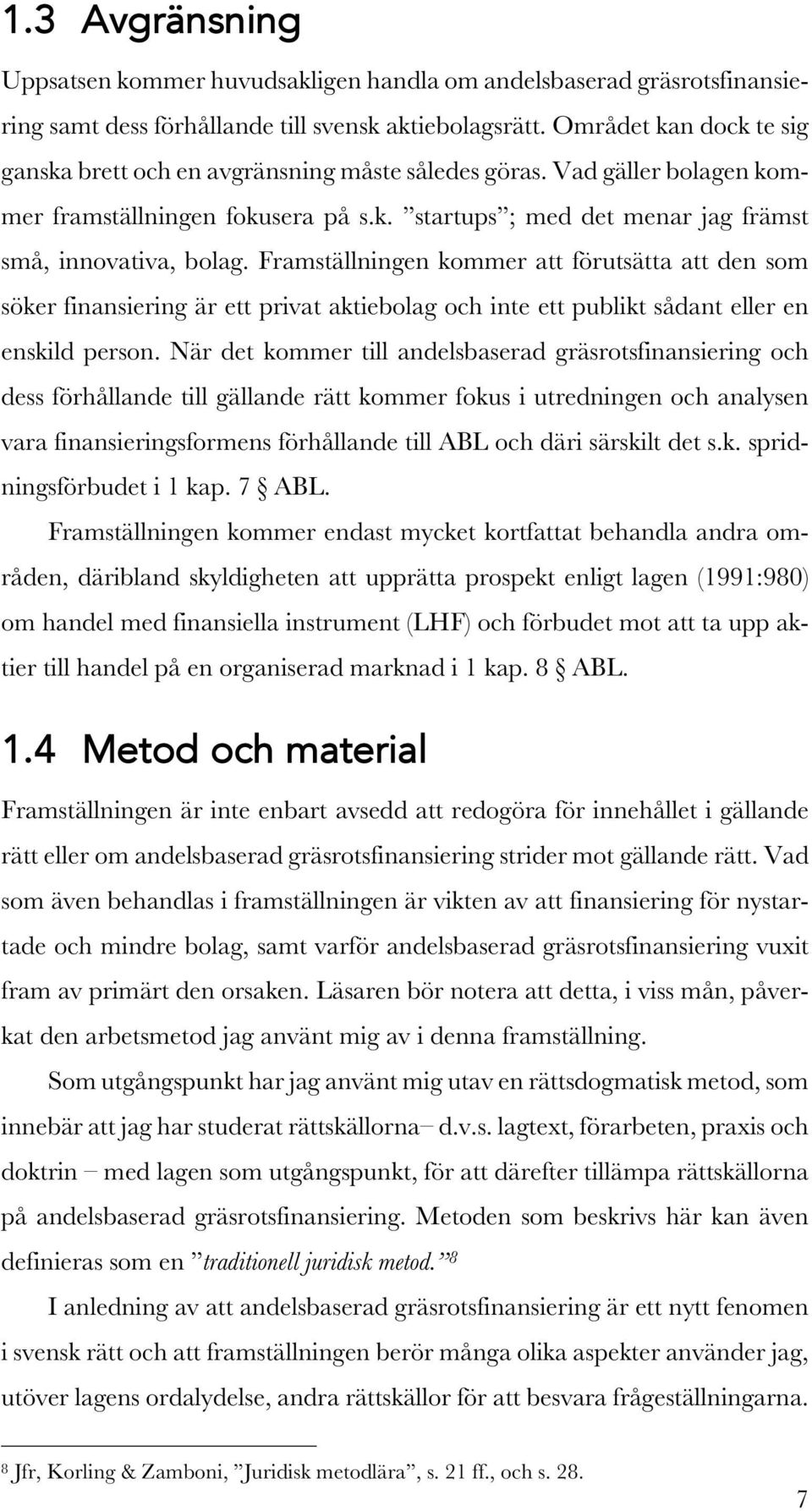 Framställningen kommer att förutsätta att den som söker finansiering är ett privat aktiebolag och inte ett publikt sådant eller en enskild person.