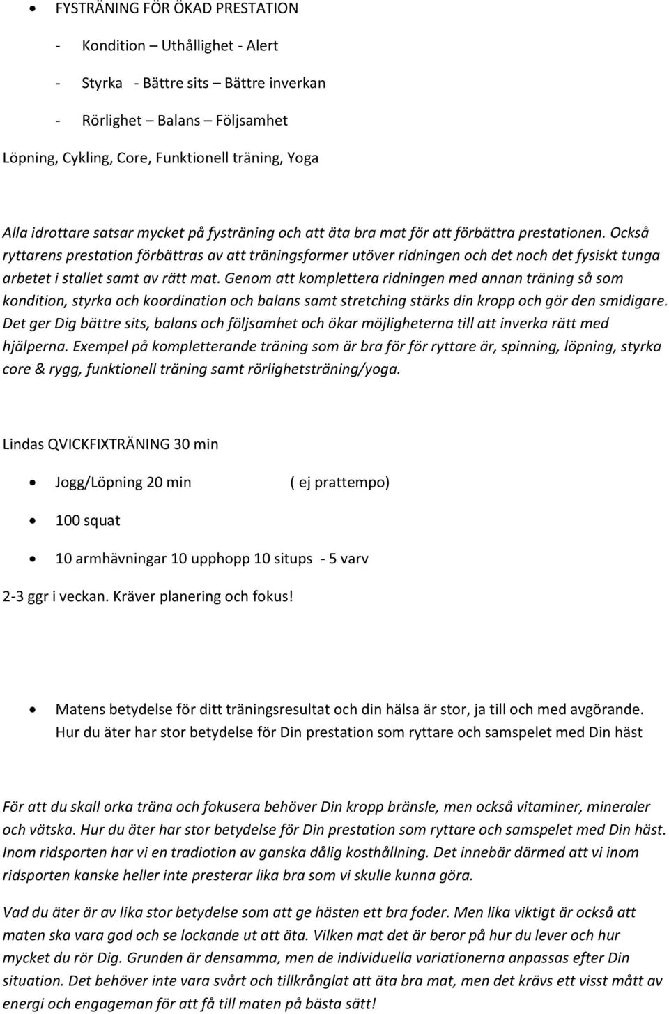 Också ryttarens prestation förbättras av att träningsformer utöver ridningen och det noch det fysiskt tunga arbetet i stallet samt av rätt mat.