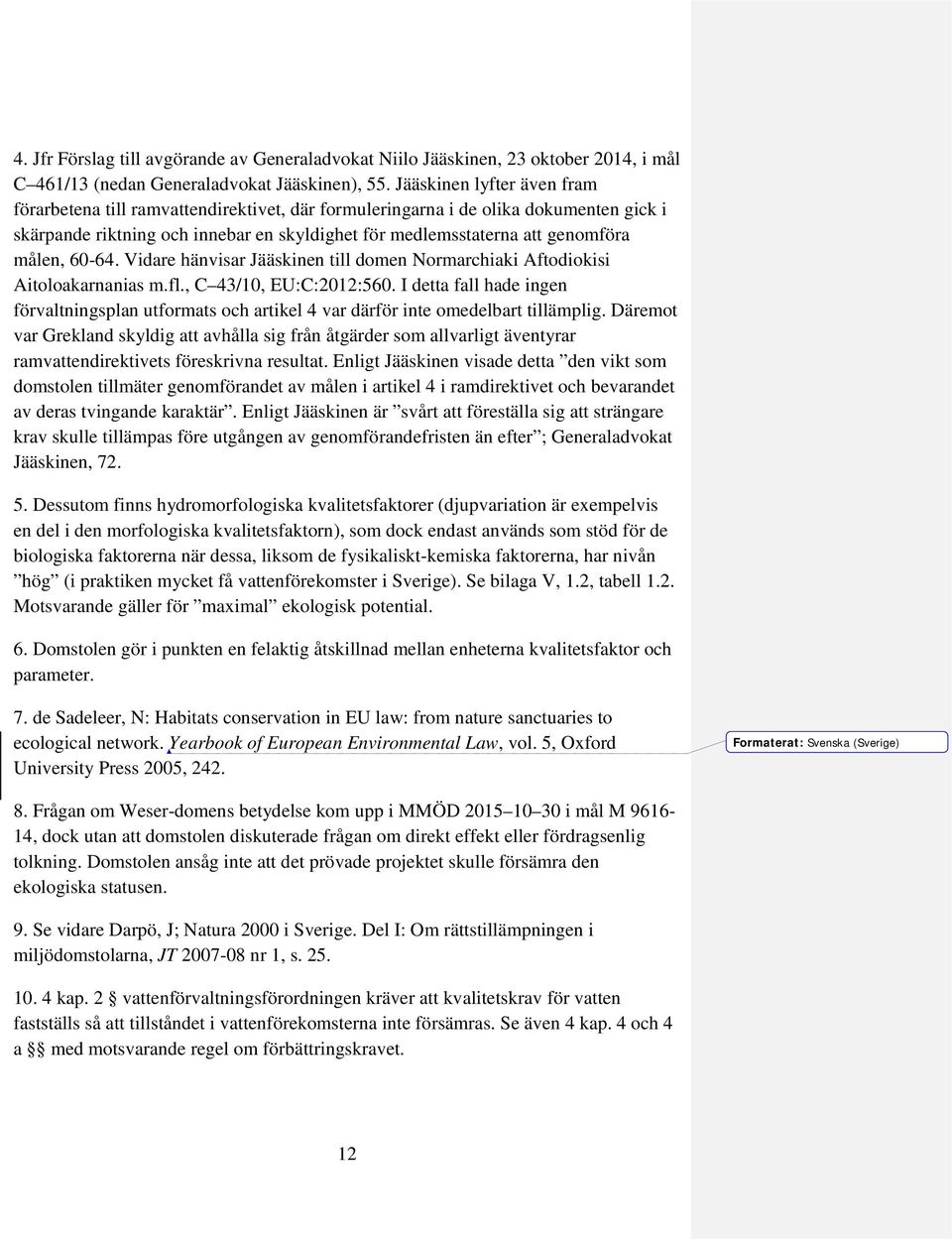 60-64. Vidare hänvisar Jääskinen till domen Normarchiaki Aftodiokisi Aitoloakarnanias m.fl., C 43/10, EU:C:2012:560.