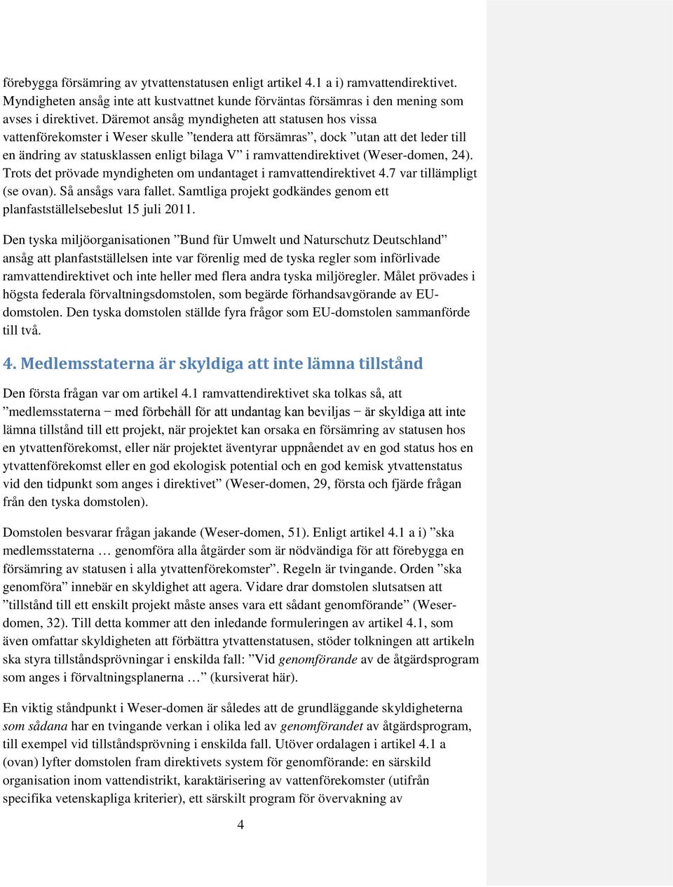 (Weser-domen, 24). Trots det prövade myndigheten om undantaget i ramvattendirektivet 4.7 var tillämpligt (se ovan). Så ansågs vara fallet.