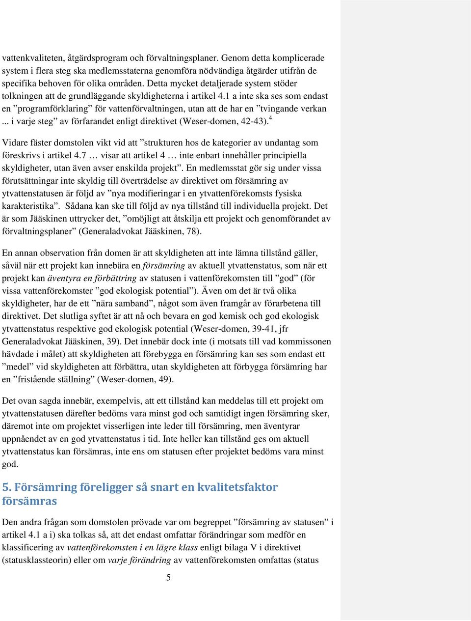 1 a inte ska ses som endast en programförklaring för vattenförvaltningen, utan att de har en tvingande verkan... i varje steg av förfarandet enligt direktivet (Weser-domen, 42-43).