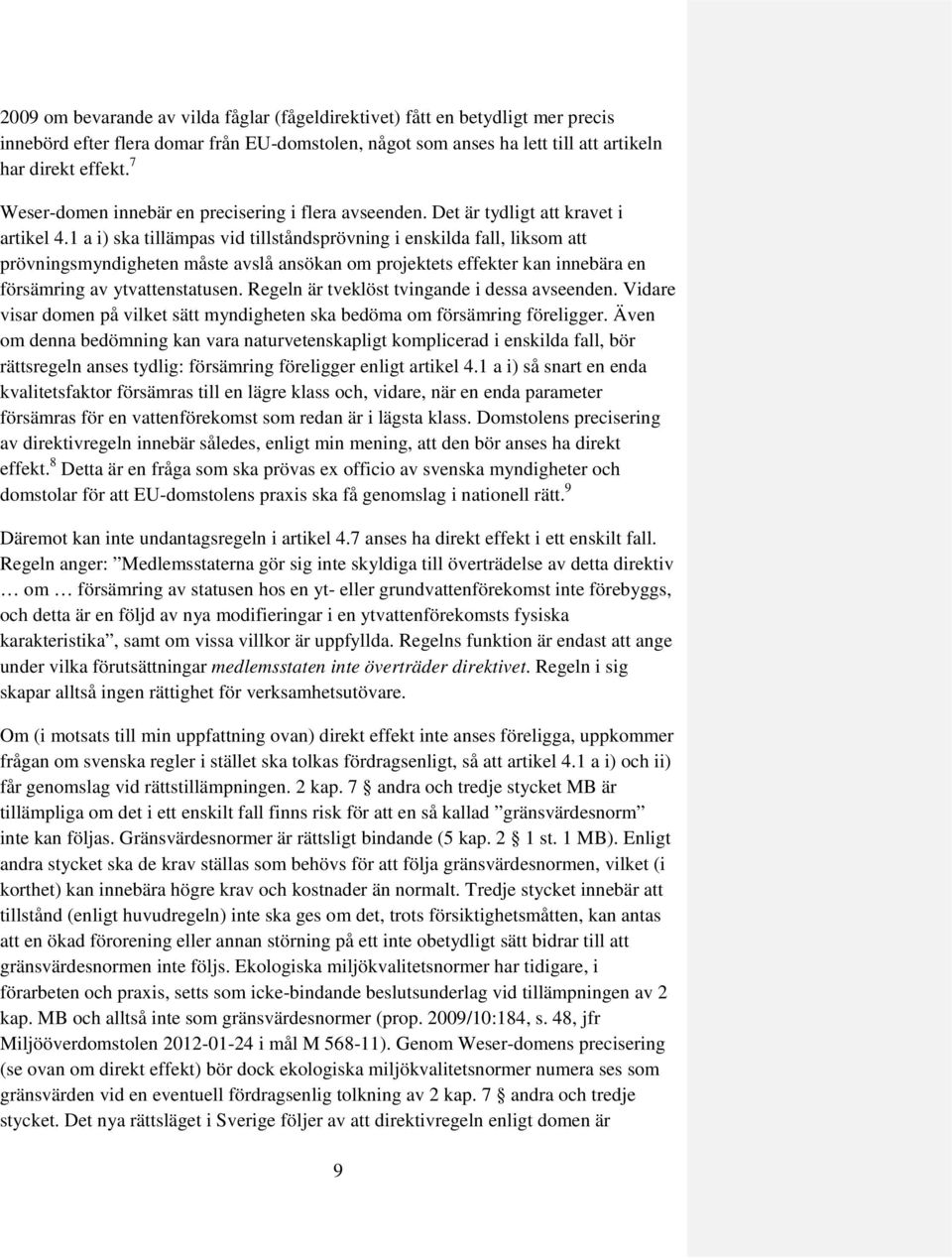 1 a i) ska tillämpas vid tillståndsprövning i enskilda fall, liksom att prövningsmyndigheten måste avslå ansökan om projektets effekter kan innebära en försämring av ytvattenstatusen.