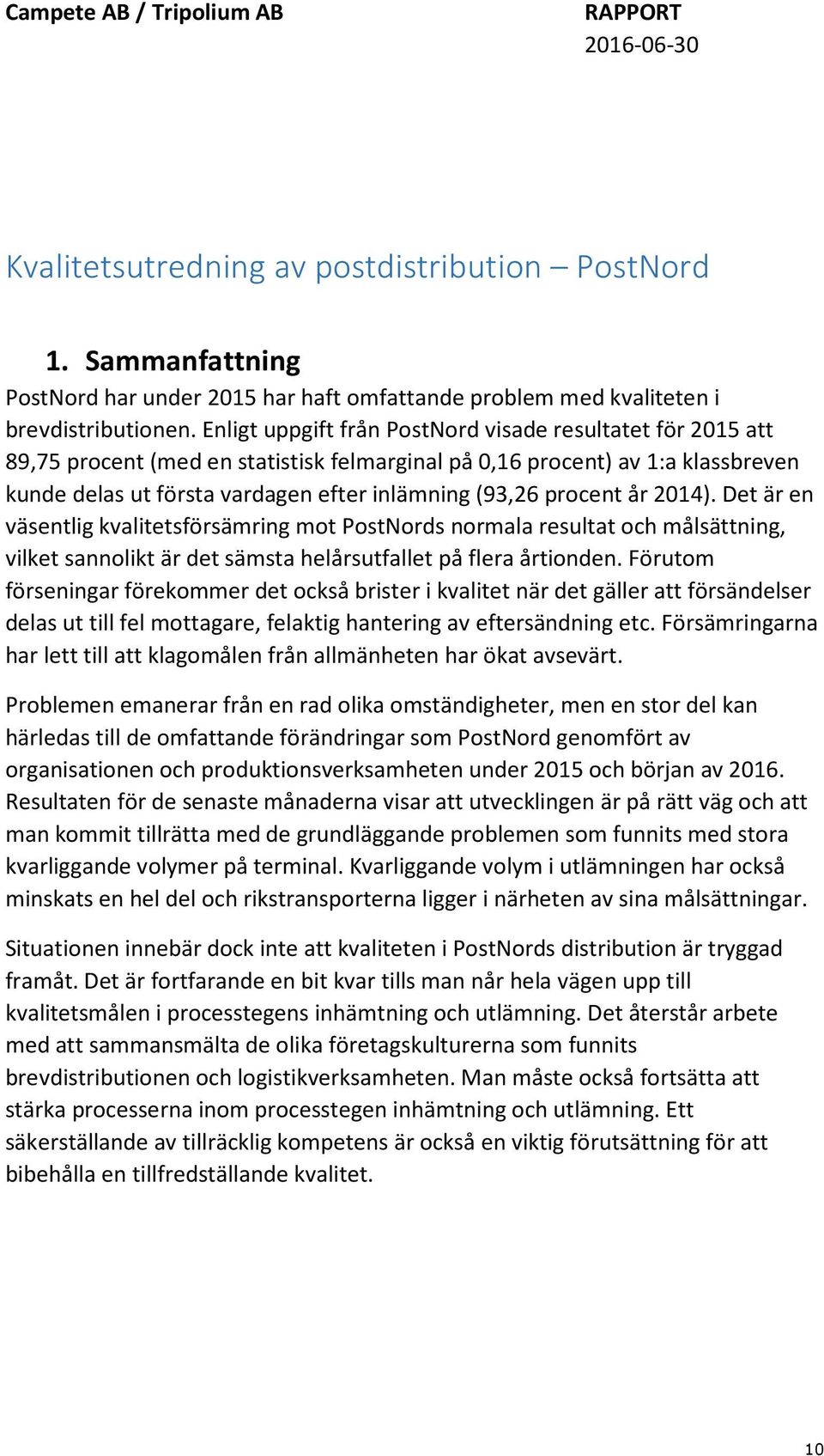 procent år 2014). Det är en väsentlig kvalitetsförsämring mot PostNords normala resultat och målsättning, vilket sannolikt är det sämsta helårsutfallet på flera årtionden.