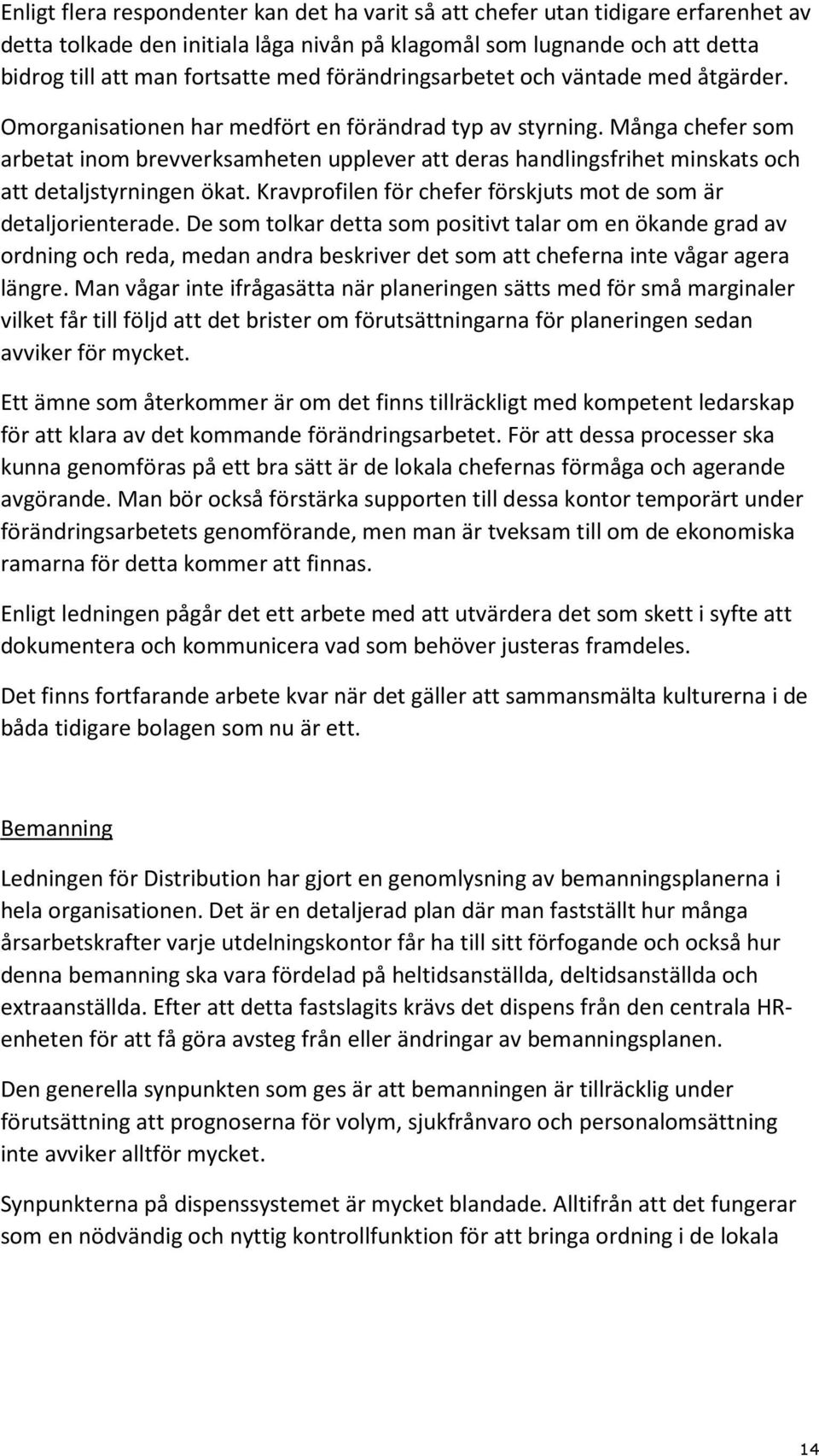 Många chefer som arbetat inom brevverksamheten upplever att deras handlingsfrihet minskats och att detaljstyrningen ökat. Kravprofilen för chefer förskjuts mot de som är detaljorienterade.