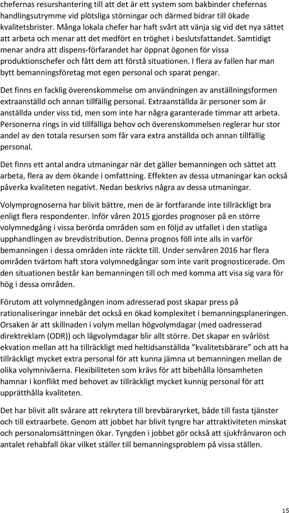 Samtidigt menar andra att dispens-förfarandet har öppnat ögonen för vissa produktionschefer och fått dem att förstå situationen.